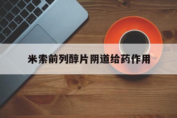 详细阅读:📸2025年米索前列醇片阴道给药作用(最新分享米索前列醇片用于阴道信息) 📸2025年米索前列醇片阴道给药作用(最新分享米索前列醇片用于阴道信息)